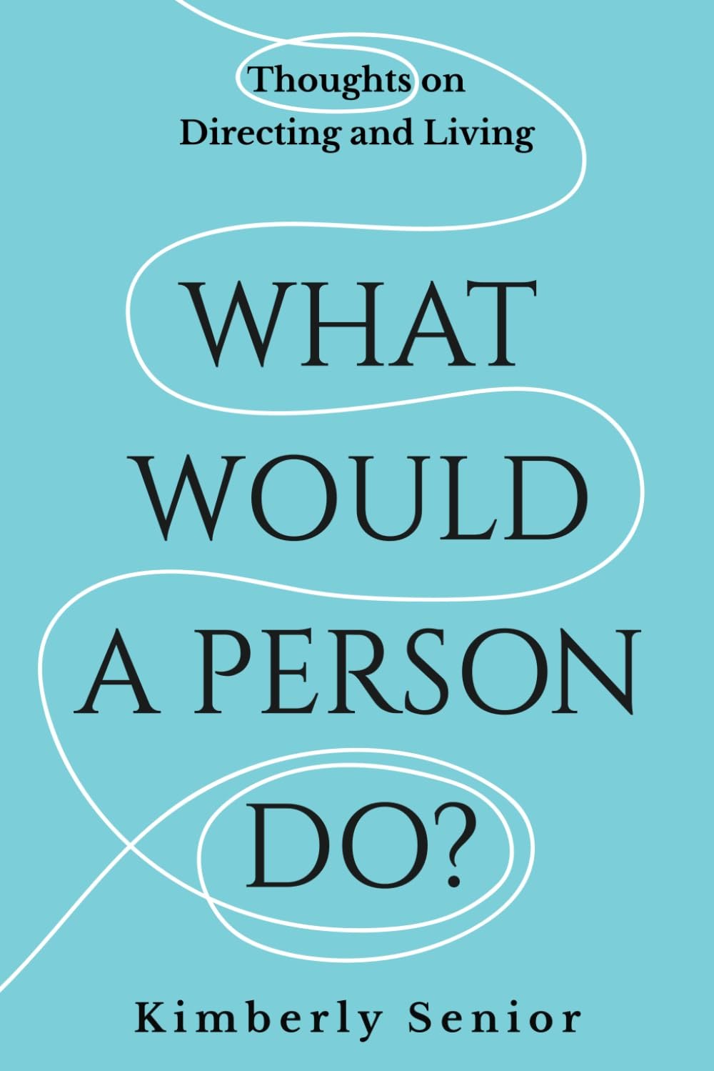 What Would a Person Do? Thoughts on Directing and Living, by Kimberly Senior