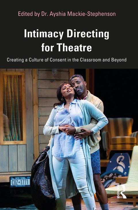 Intimacy Directing for Theatre: Creating a Culture of Consent in the Classroom and Beyond, edited by Dr. Ayshia Mackie-Stephenson